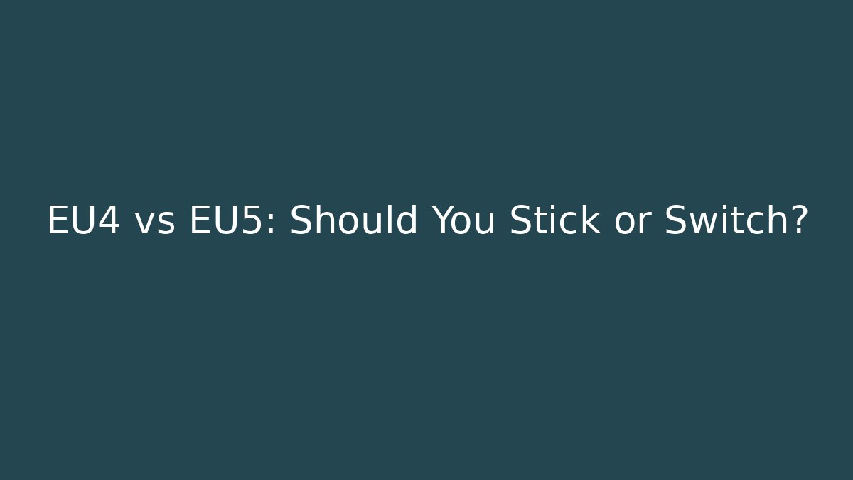 EU4 vs EU5: Should You Stick or Switch?