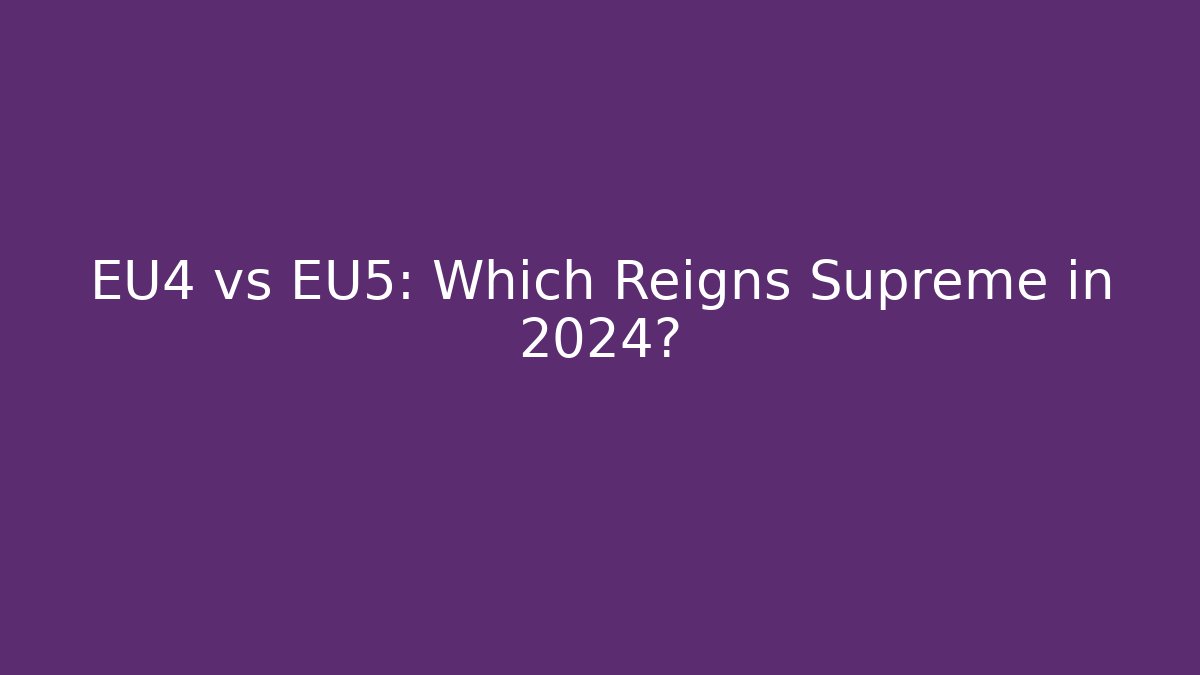 EU4 vs EU5: Which Reigns Supreme in 2024? - Método de Aprovação