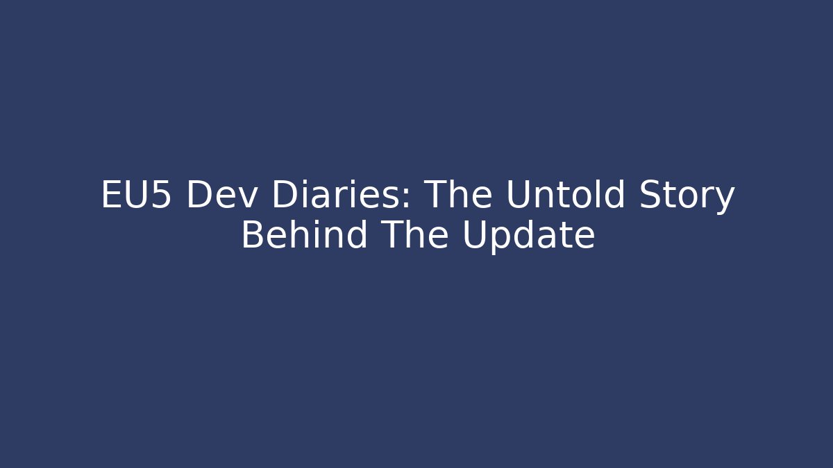 EU5 Dev Diaries: The Untold Story Behind The Update