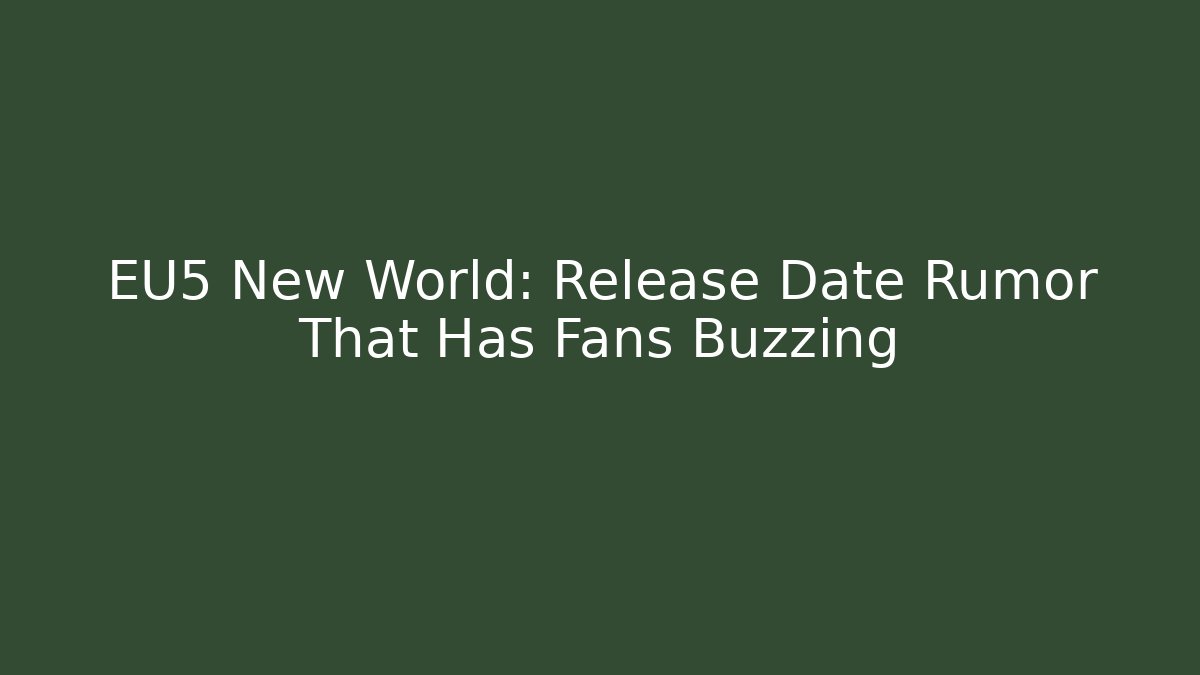 EU5 New World: Release Date Rumor That Has Fans Buzzing