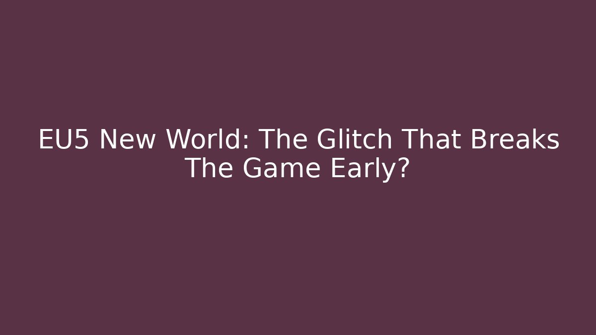 EU5 New World: The Glitch That Breaks The Game Early? - Método de Aprovação