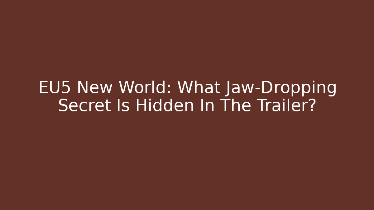 EU5 New World: What Jaw-Dropping Secret Is Hidden In The Trailer? - Método de Aprovação