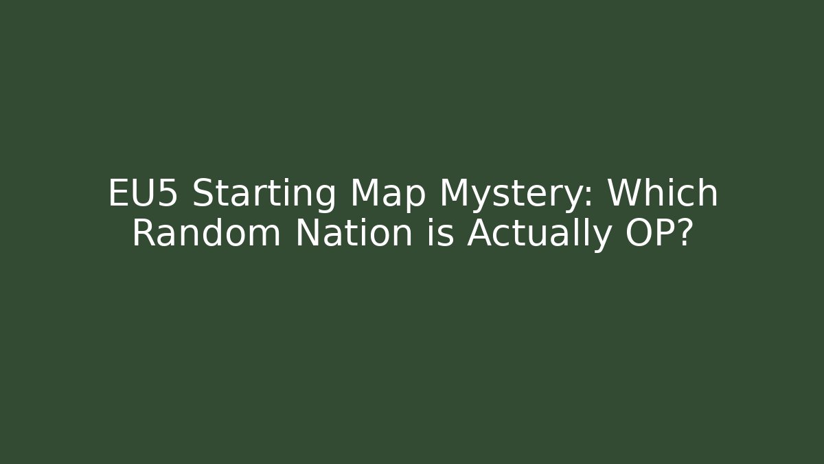 EU5 Starting Map Mystery: Which Random Nation is Actually OP?