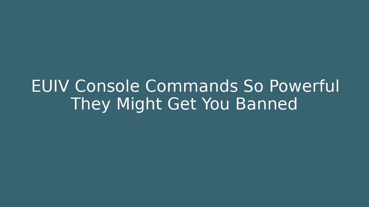 EUIV Console Commands So Powerful They Might Get You Banned