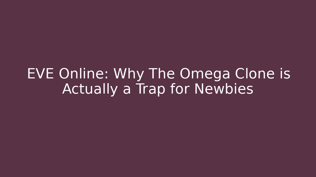 EVE Online: Why The Omega Clone is Actually a Trap for Newbies