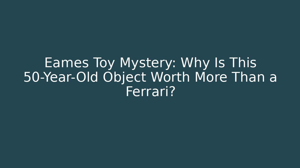 Eames Toy Mystery: Why Is This 50-Year-Old Object Worth More Than a Ferrari?