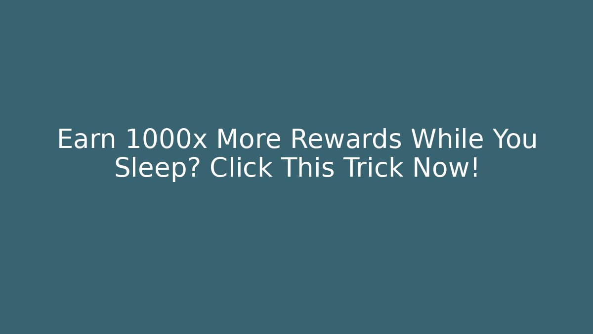 Earn 1000x More Rewards While You Sleep? Click This Trick Now!
