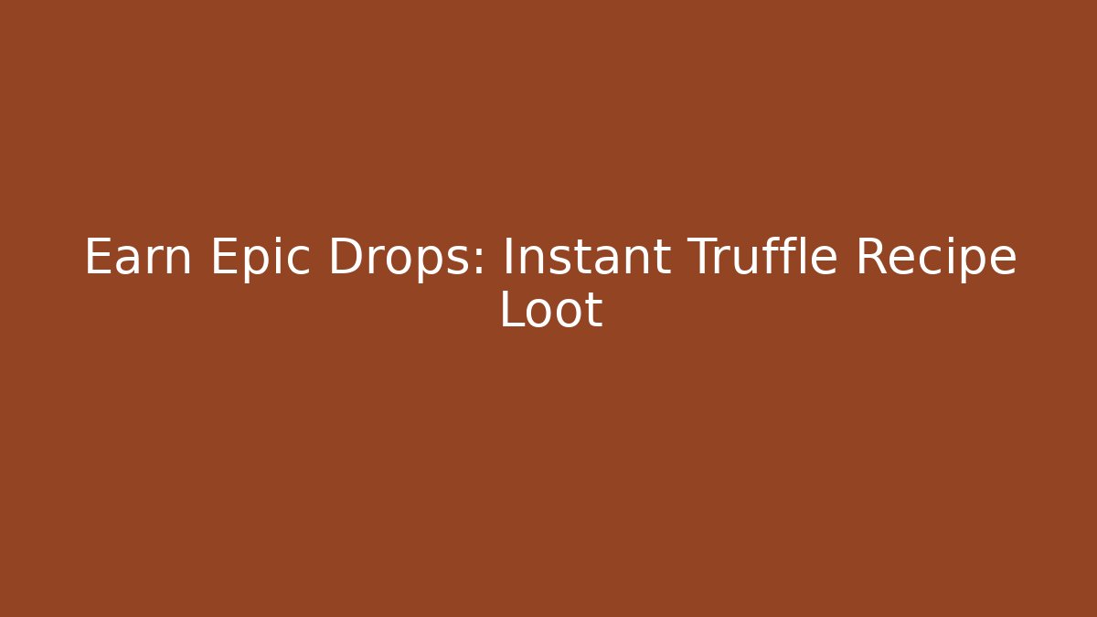Earn Epic Drops: Instant Truffle Recipe Loot