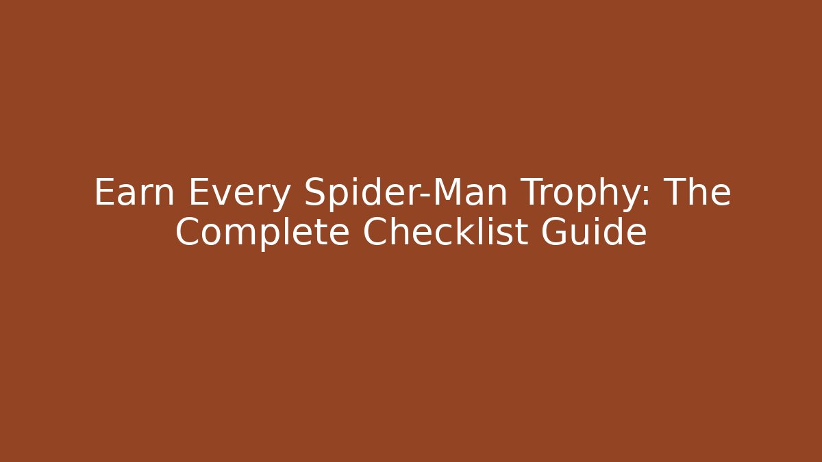 Earn Every Spider-Man Trophy: The Complete Checklist Guide