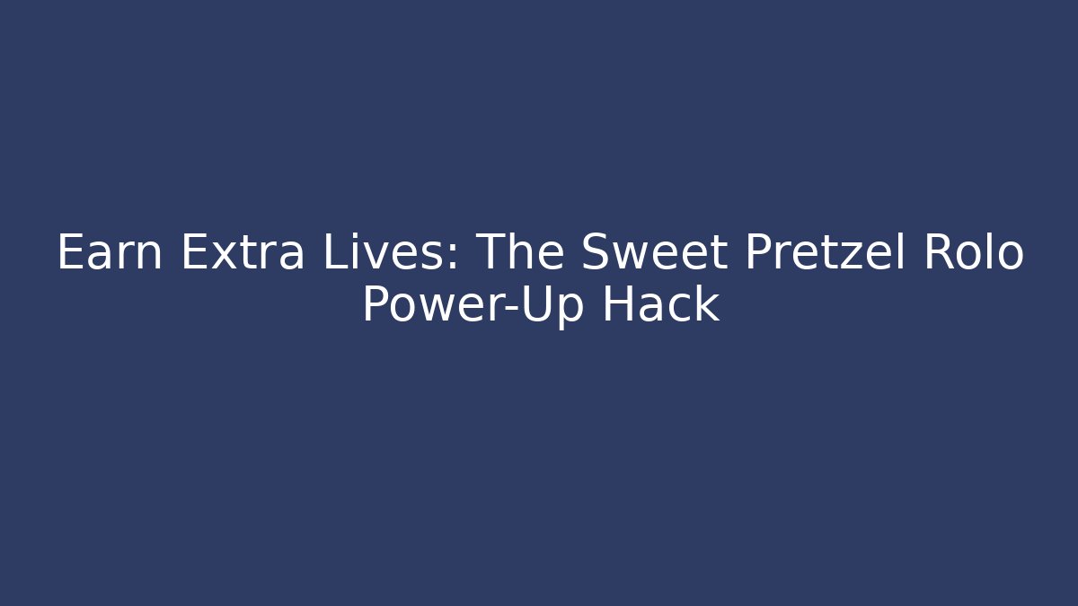 Earn Extra Lives: The Sweet Pretzel Rolo Power-Up Hack