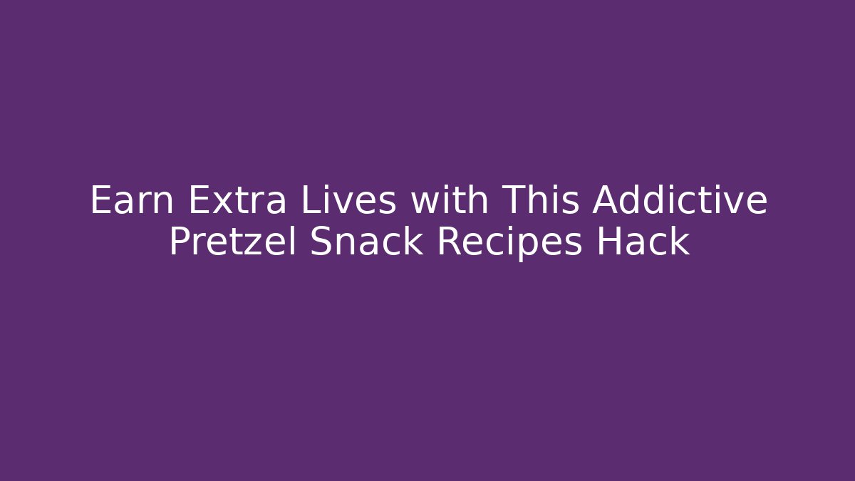 Earn Extra Lives with This Addictive Pretzel Snack Recipes Hack