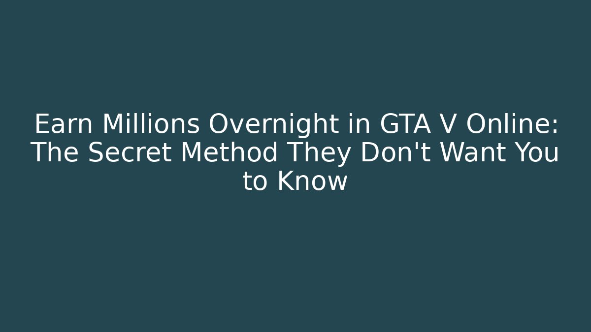 Earn Millions Overnight in GTA V Online: The Secret Method They Don't Want You to Know