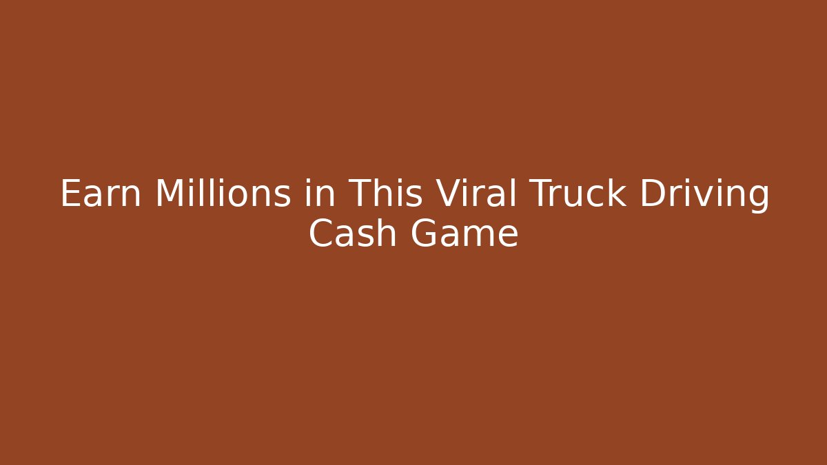 Earn Millions in This Viral Truck Driving Cash Game