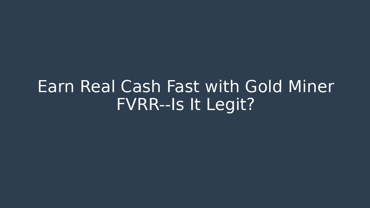 Earn Real Cash Fast with Gold Miner FVRR—Is It Legit?
