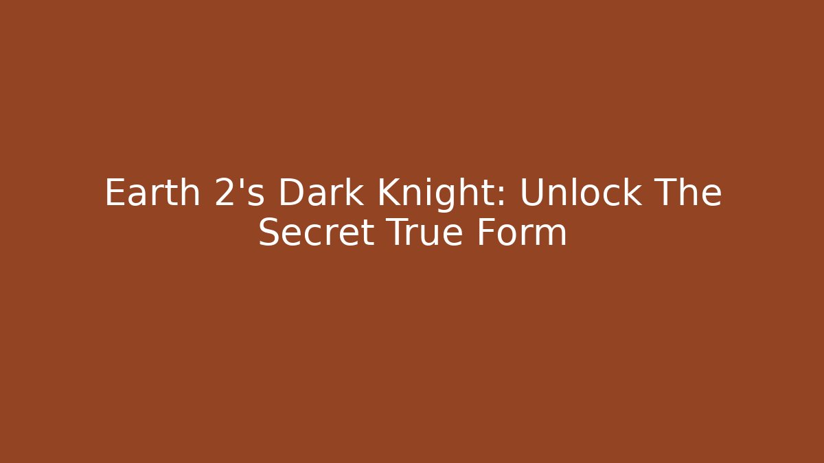 Earth 2's Dark Knight: Unlock The Secret True Form