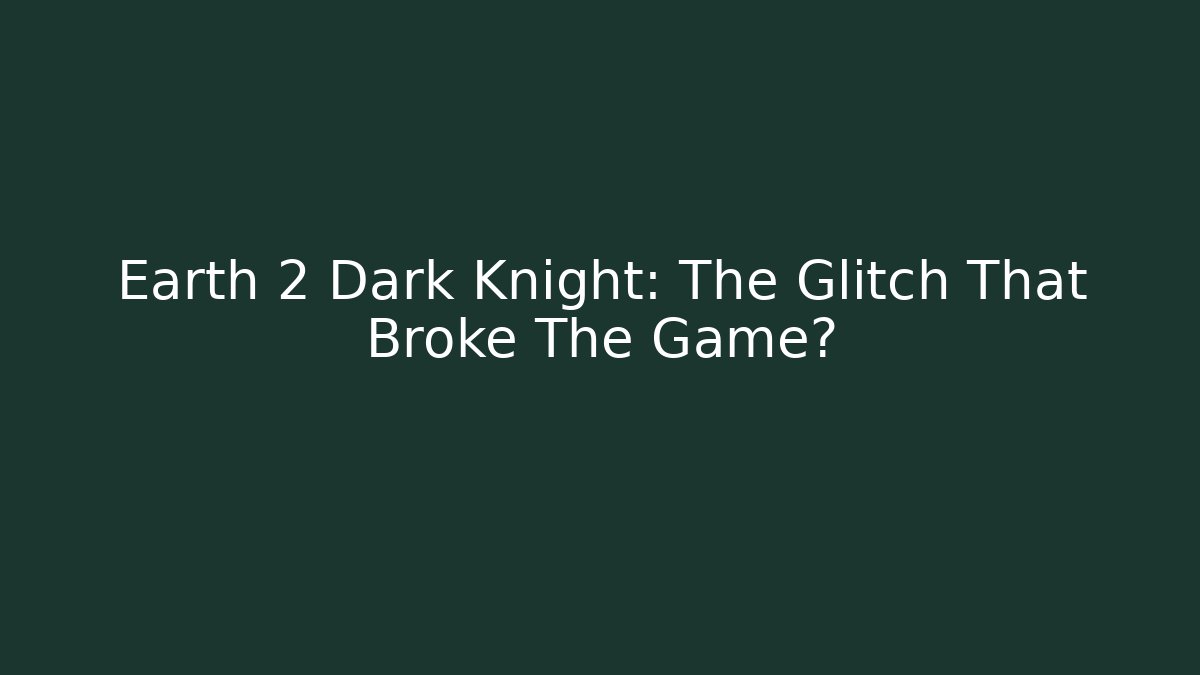 Earth 2 Dark Knight: The Glitch That Broke The Game?