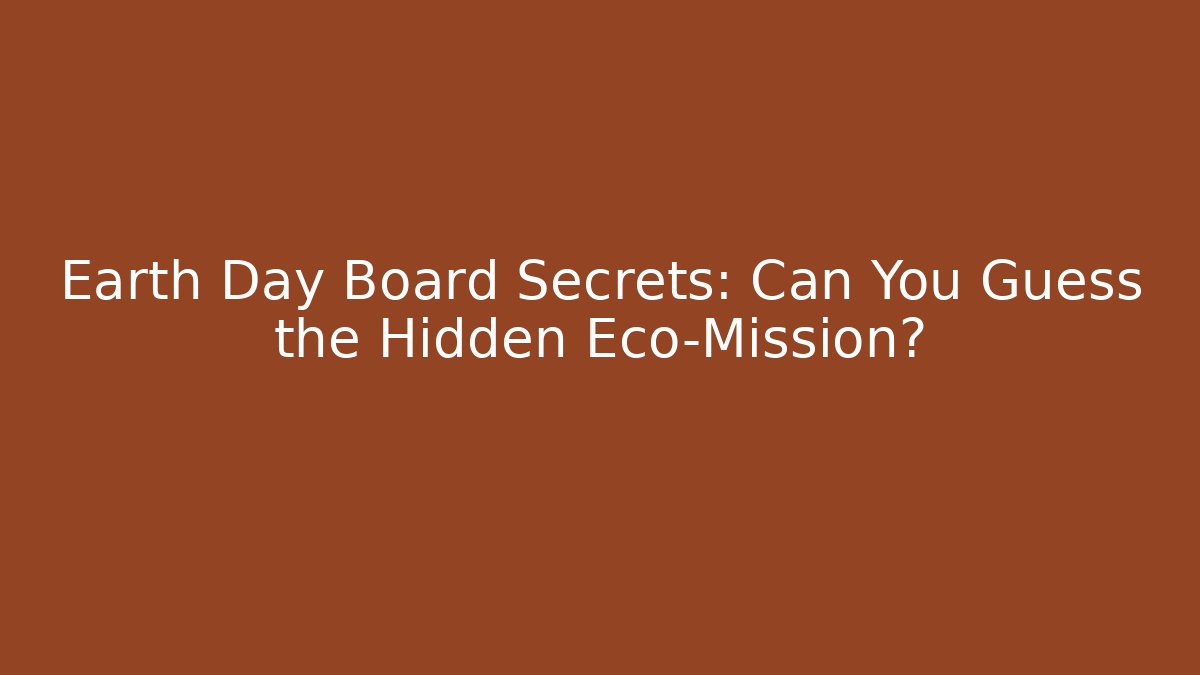 Earth Day Board Secrets: Can You Guess the Hidden Eco-Mission?