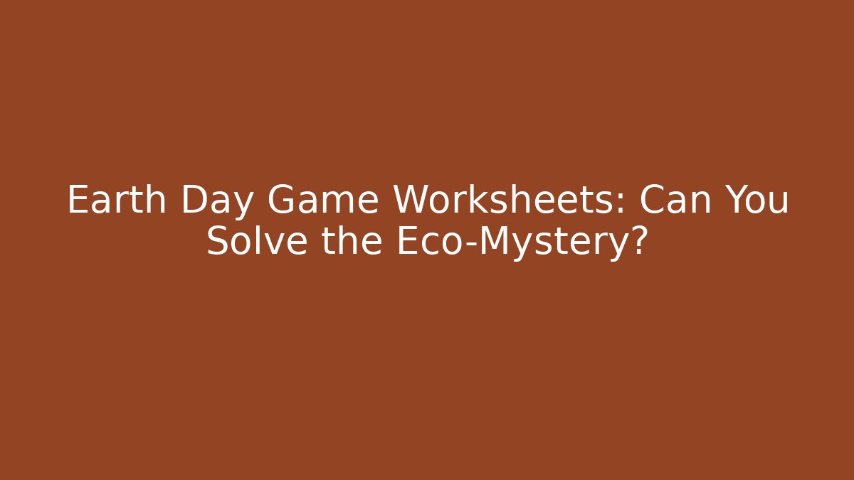 Earth Day Game Worksheets: Can You Solve the Eco-Mystery?