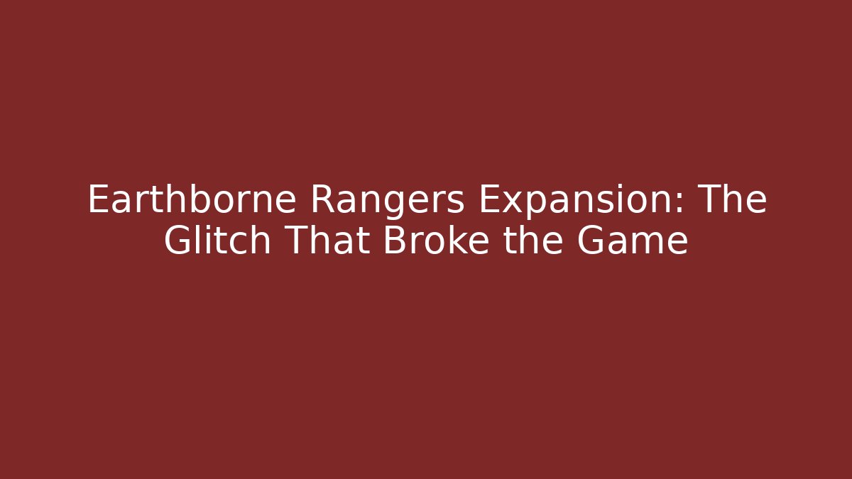 Earthborne Rangers Expansion: The Glitch That Broke the Game