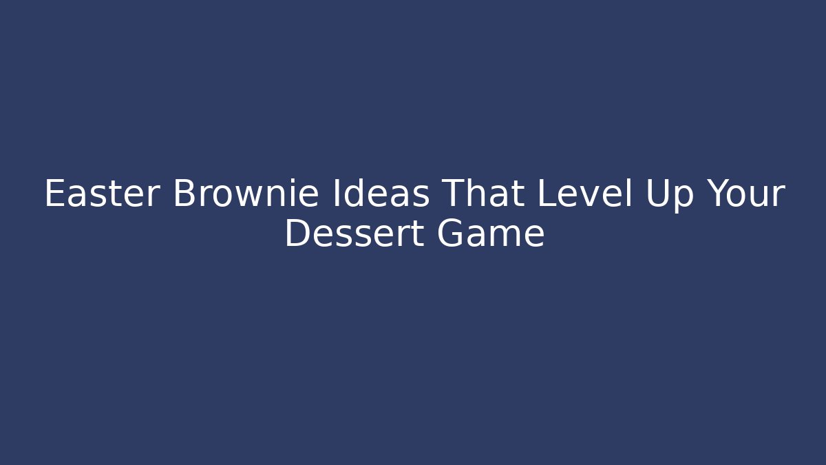 Easter Brownie Ideas That Level Up Your Dessert Game