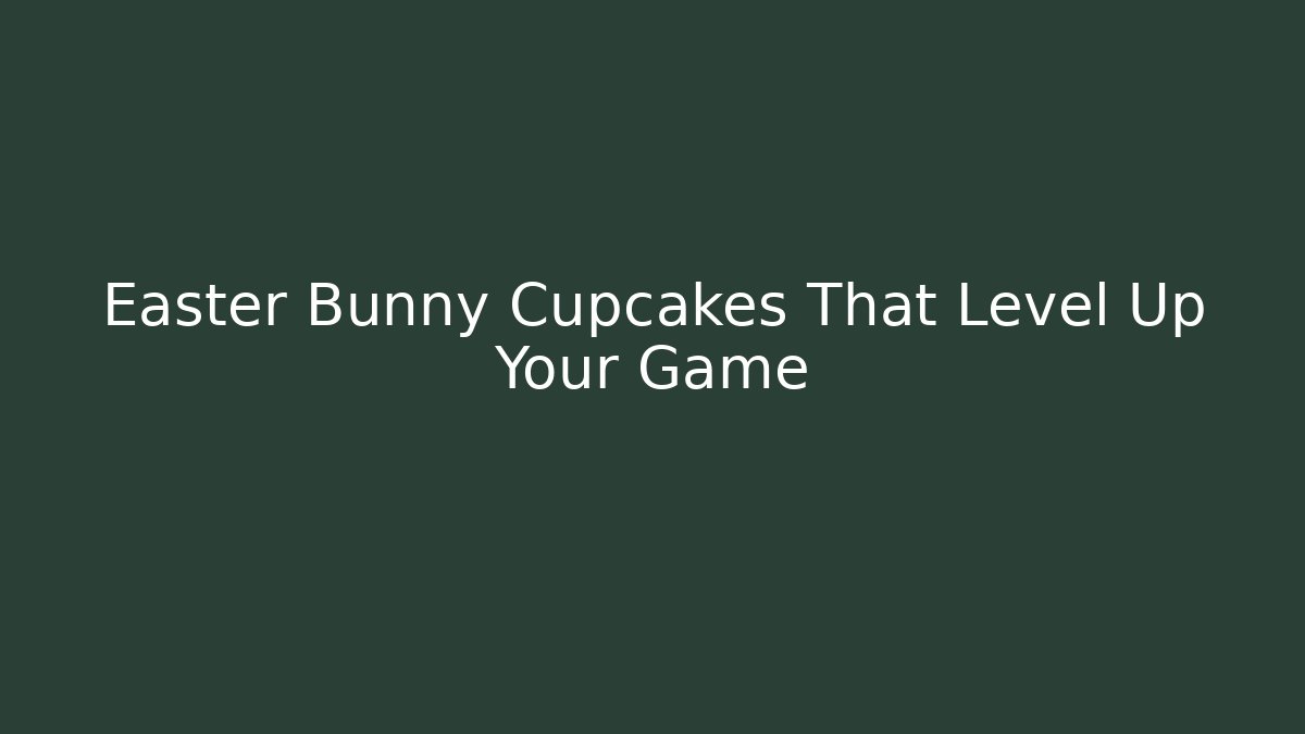 Easter Bunny Cupcakes That Level Up Your Game