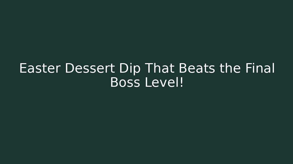 Easter Dessert Dip That Beats the Final Boss Level!