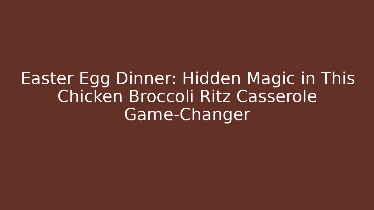 Easter Egg Dinner: Hidden Magic in This Chicken Broccoli Ritz Casserole Game-Changer