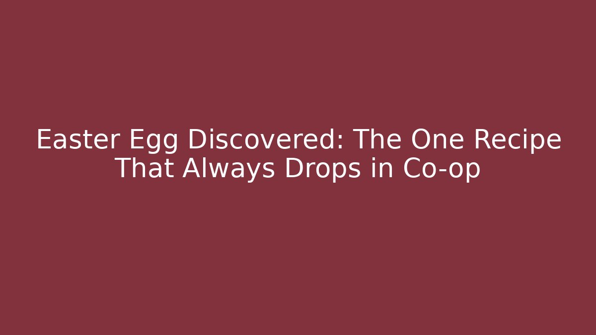 Easter Egg Discovered: The One Recipe That Always Drops in Co-op