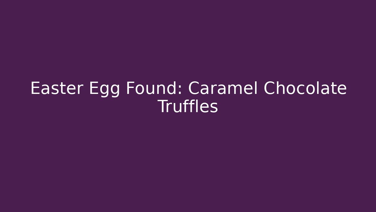 Easter Egg Found: Caramel Chocolate Truffles