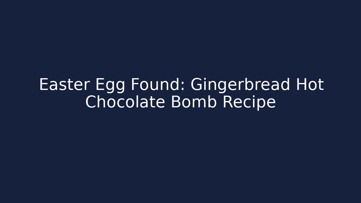 Easter Egg Found: Gingerbread Hot Chocolate Bomb Recipe