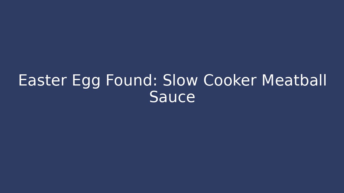 Easter Egg Found: Slow Cooker Meatball Sauce