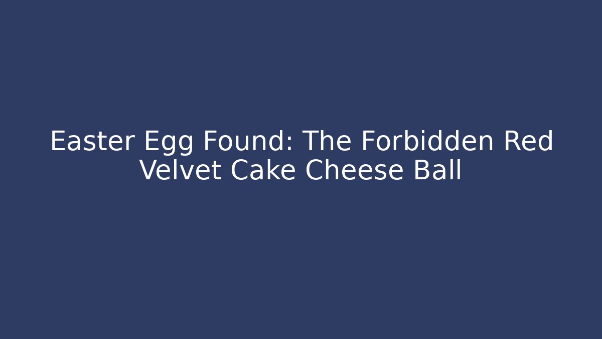 Easter Egg Found: The Forbidden Red Velvet Cake Cheese Ball