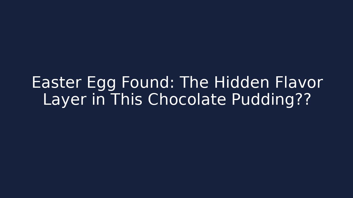 Easter Egg Found: The Hidden Flavor Layer in This Chocolate Pudding通关