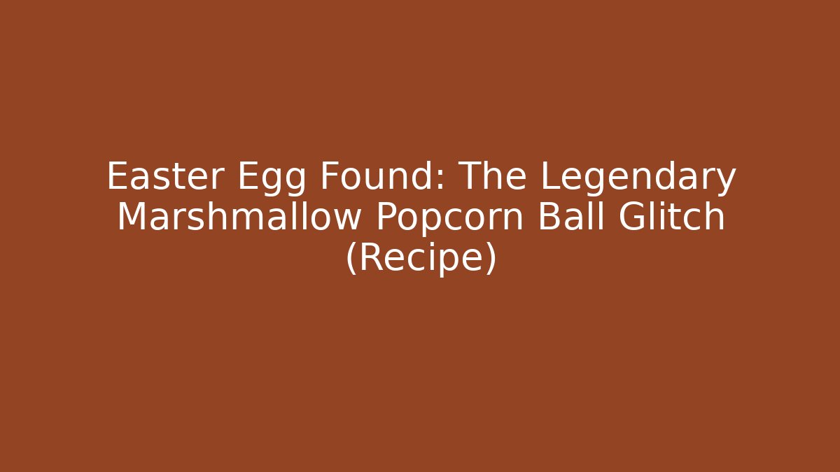 Easter Egg Found: The Legendary Marshmallow Popcorn Ball Glitch (Recipe)