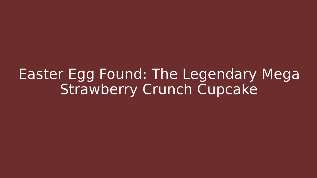 Easter Egg Found: The Legendary Mega Strawberry Crunch Cupcake