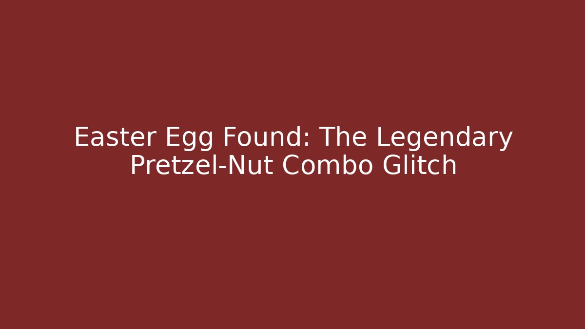 Easter Egg Found: The Legendary Pretzel-Nut Combo Glitch