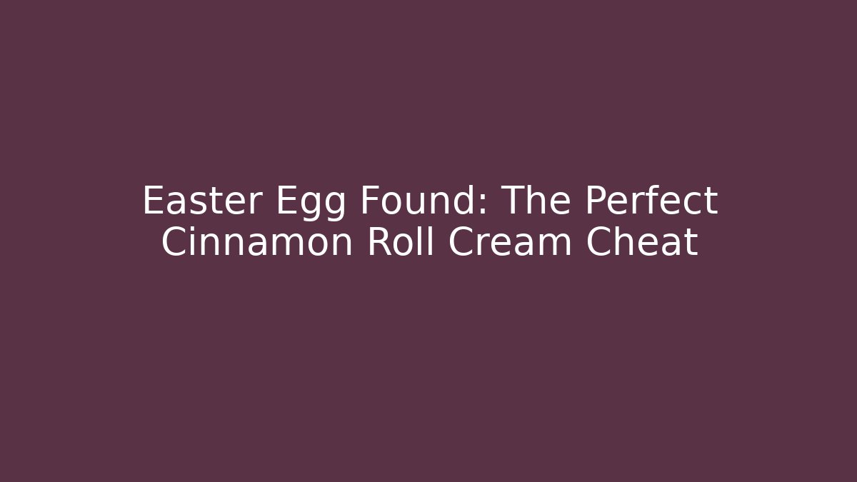 Easter Egg Found: The Perfect Cinnamon Roll Cream Cheat