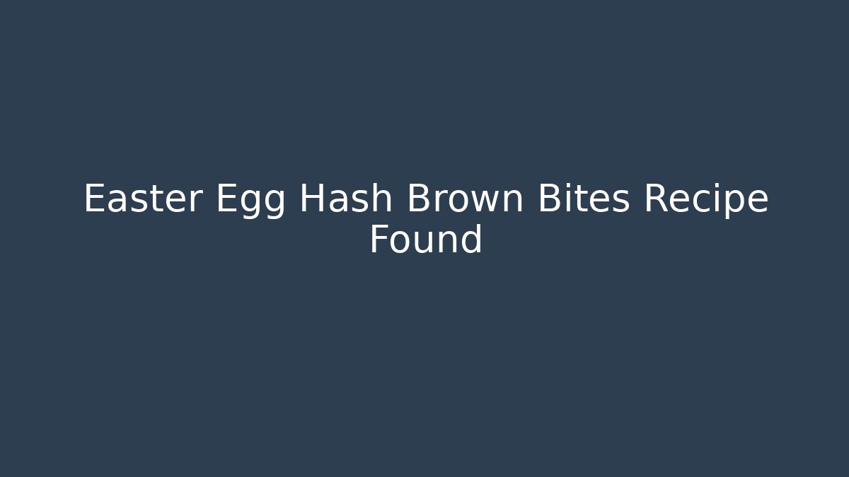 Easter Egg Hash Brown Bites Recipe Found