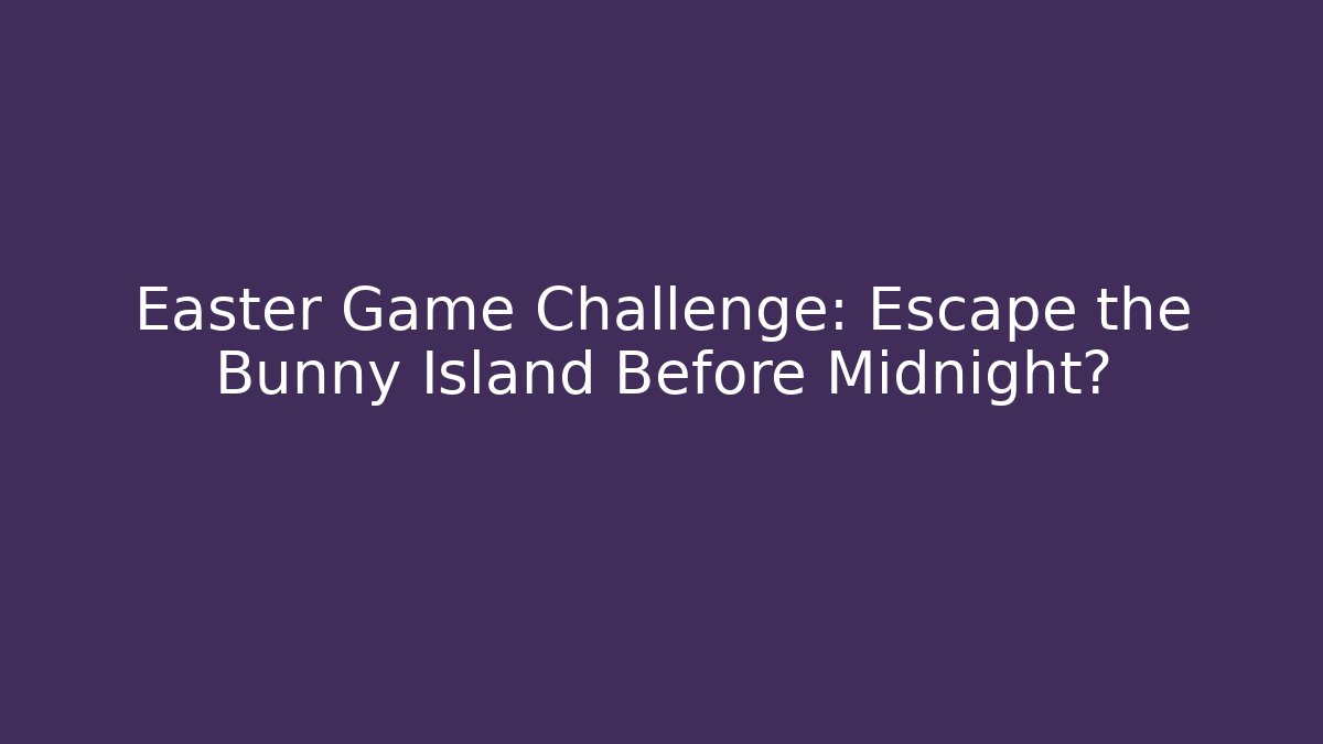 Easter Game Challenge: Escape the Bunny Island Before Midnight?