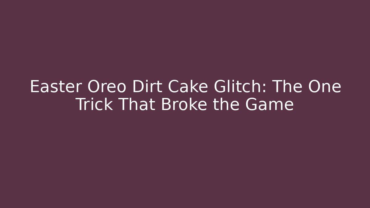 Easter Oreo Dirt Cake Glitch: The One Trick That Broke the Game
