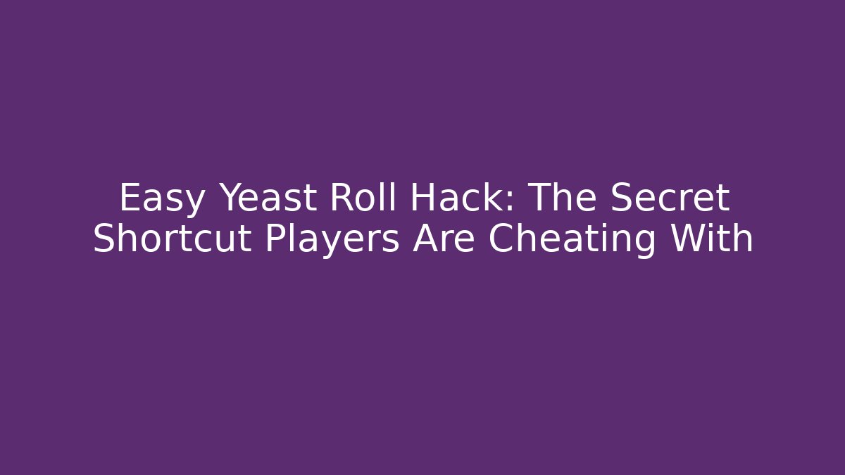Easy Yeast Roll Hack: The Secret Shortcut Players Are Cheating With