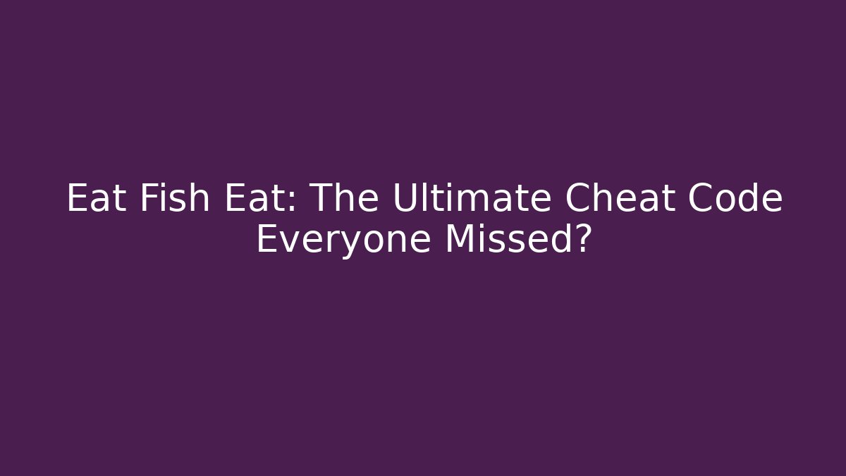 Eat Fish Eat: The Ultimate Cheat Code Everyone Missed?