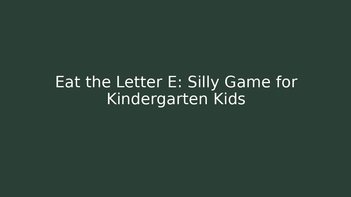 Eat the Letter E: Silly Game for Kindergarten Kids