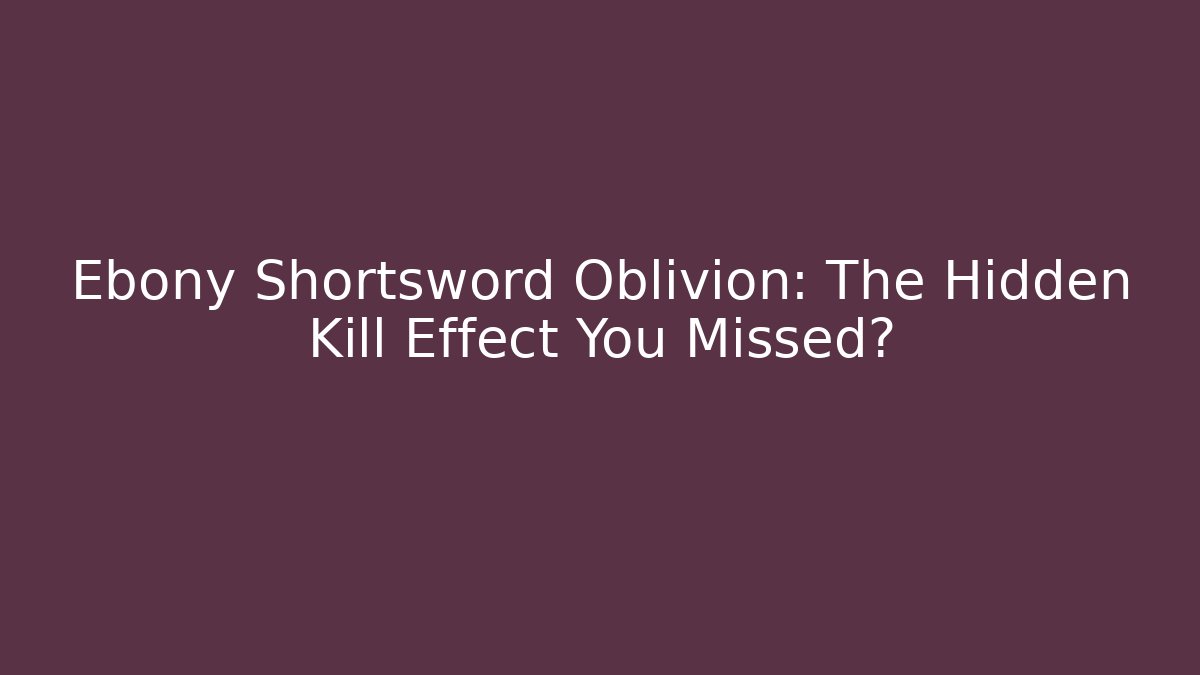Ebony Shortsword Oblivion: The Hidden Kill Effect You Missed? - Método de Aprovação