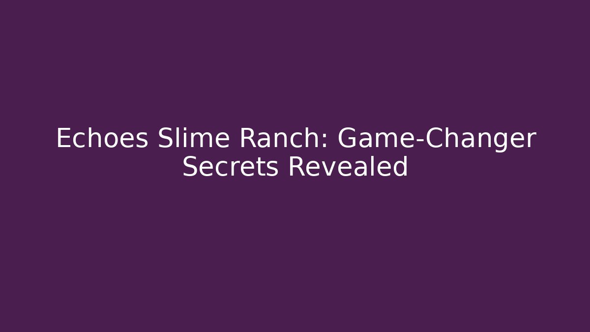 Echoes Slime Ranch: Game-Changer Secrets Revealed - Método de Aprovação