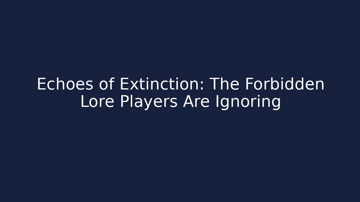 Echoes of Extinction: The Forbidden Lore Players Are Ignoring