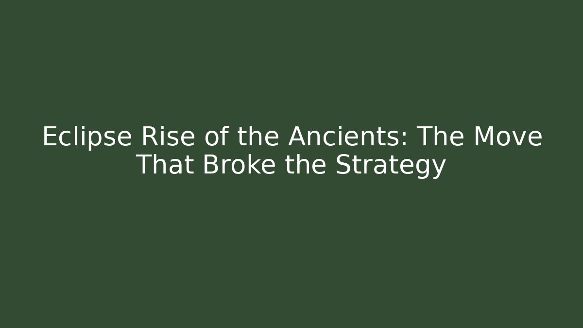 Eclipse Rise of the Ancients: The Move That Broke the Strategy