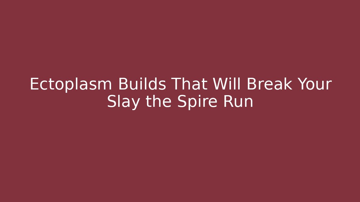 Ectoplasm Builds That Will Break Your Slay the Spire Run