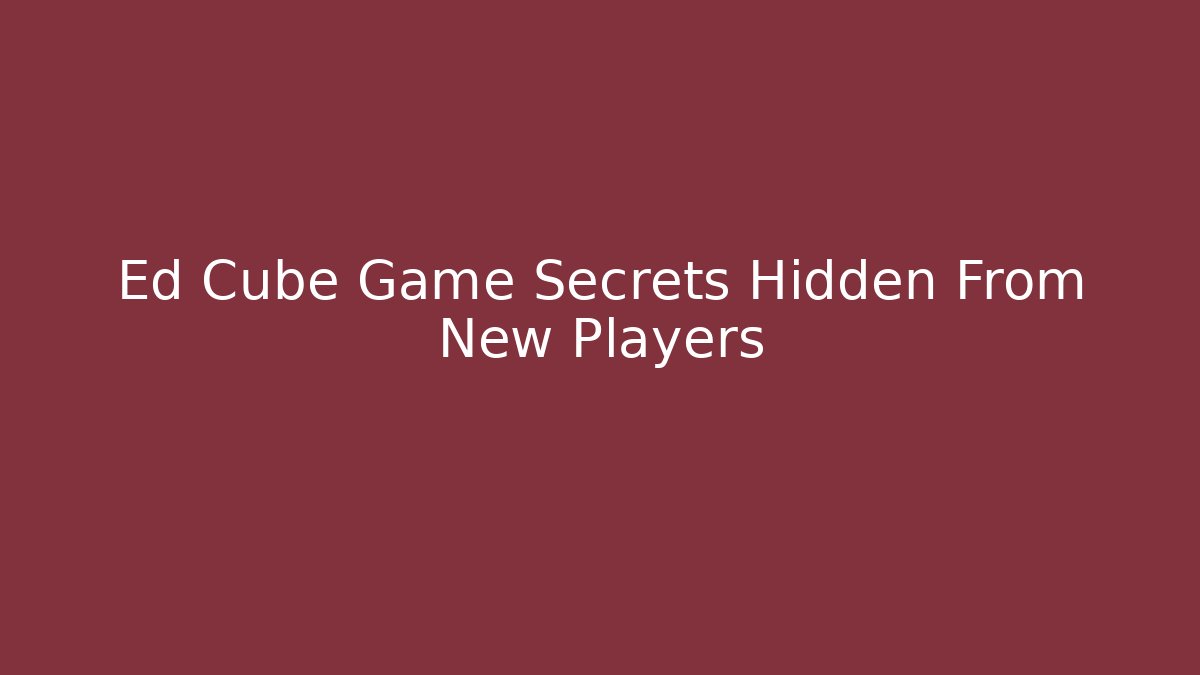 Ed Cube Game Secrets Hidden From New Players