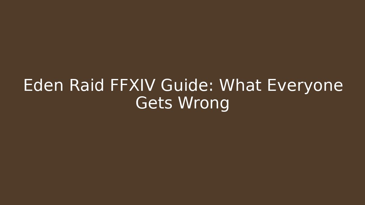 Eden Raid FFXIV Guide: What Everyone Gets Wrong